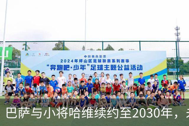 巴萨与小将哈维续约至2030年，未来可期！