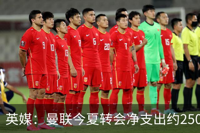 英媒：曼联今夏转会净支出约2500万镑，无合适目标他们宁愿等待